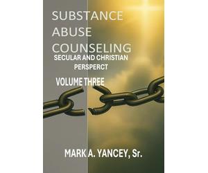 Substance Abuse Counseling: Secular and Christian Perspective, Volume Three: Advanced Tools From Mastery to Impact Applying the 12 Core Functions