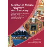 Substance Misuse Treatment And Recovery: Federal Guidance Needs to Address Work Arrangements for Those Living in Residential Facilities (2024)