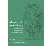 Substance of the Ancient Maya: Kingdoms and Communities, Objects and Beings