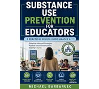 Substance Use Prevention for Educators: A Practical School Guide (Grades K-12): A Practical School Guide (Grades K-12)
