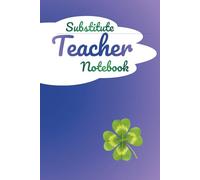 Substitute Teacher Notebook: Daily Log Book for Substitute Teachers | Classroom Management, Lesson Plan Notes, Student Behavior Tracking & Teacher Communication Record