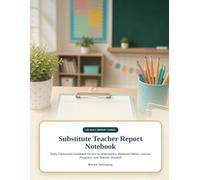 Substitute Teacher Report Notebook: Daily Classroom Feedback Forms for Attendance, Behavior Notes, Lesson Progress, and Teacher Handoff