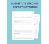 Substitute Teacher Report Notebook: Daily classroom log book for substitute teachers to record lessons, student behavior, attendance and leave professional feedback