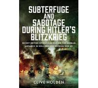 Subterfuge and Sabotage During Hitler’s Blitzkrieg Secret British Operations during the German Advance in Holland and Belgium, 1939-40 - Clive Holden - Frontline Books - ebook (ePub) - Livre