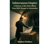 Subterranean Empire: A History of the Paris Métro from Belle Epoque to Automation
