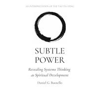 SUBTLE POWER: An Interpretation of the Tao Te Ching-Revealing Systems Thinking as Spiritual Development