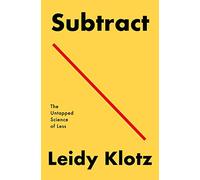 Subtract: The Untapped Science of Less