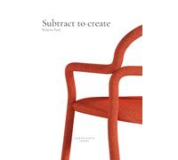 subtract to create: Subtracting is not about taking away to diminish, but to revealwhat truly matters