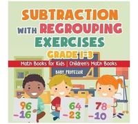Subtraction With Regrouping Exercises - Grade 1-3 - Math Books For Kids Children's Math Books
