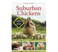 Suburban Chickens: Raising Your Flock on Less Than One Acre