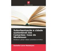 Suburbanização e cidade sustentável nos Camarões: Caso de Nkolbisson: Nkolbisson: planear cidades sustentáveis em África