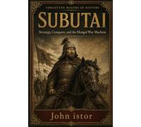 Subutai: Strategy, Conquest, and the Mongol War Machine