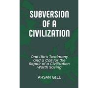 Subversion of a Civilization: One Life’s Testimony and a Call for the Repair of a Civilization Worth Saving