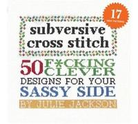 Subversive Cross Stitch: 50 F*cking Clever Designs for Your Sassy Side
