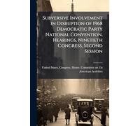Subversive Involvement in Disruption of 1968 Democratic Party National Convention. Hearings, Ninetieth Congress, Second Session