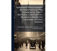 Subversive Involvement in Disruption of 1968 Democratic Party National Convention. Hearings, Ninetieth Congress, Second Session