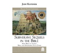 Subversive Sequels in the Bible: How Biblical Stories Mine and Undermine Each Other