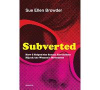 Subverted: How I Helped the Sexual Revolution Hijack the Womens Movement