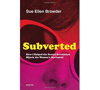 Subverted: How I Helped the Sexual Revolution Hijack the Women's Movement