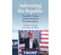 Subverting the Republic: Donald J. Trump and the Perils of Presidentialism