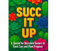 Succ It Up | Succulent Plant Journal / Log Book for Gardeners: 8.5x11" Notebook to Track Your Gardening Progress, Growth and Care Regimen | Great Gift for Beginners and Pros!
