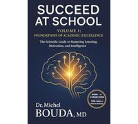 SUCCEED AT SCHOOL: The Scientific Guide to Academic Success - Proven Methods to Transform Failure into Excellence TOME 1 :FOUNDATIONS OF ACADEMIC ... Learning, Motivation, and Intelligence