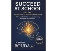 SUCCEED AT SCHOOL: The Scientific Guide to Academic Success - Proven Methods to Transform Failure into Excellence TOME 1 :FOUNDATIONS OF ACADEMIC ... Learning, Motivation, and Intelligence