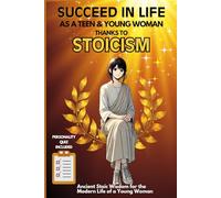 SUCCEED IN LIFE AS A TEEN & YOUNG WOMAN THANKS TO STOICISM: Book on ancient stoic wisdom for a young woman's modern life