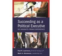 Succeeding As A Political Executive: Fifty Insights From Experience (Paperback) Mark A Abramson, Paul R Lawrence (Auteur)
