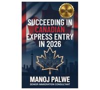 SUCCEEDING IN CANADIAN EXPRESS ENTRY IN 2026 updated 08-Apr-26: The Complete Strategic Guide to Securing Your Canadian Permanent Residence Through Express Entry