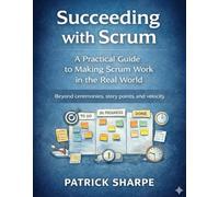 Succeeding with Scrum: A Practical Guide to Making Scrum Work in the Real World