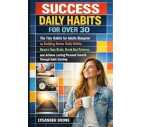 Succes Daily Habits for Over 30: Tiny Habits for Adults Blueprint to Building Better Daily Habits, Rewire Your Brain, Break Bad Patterns, and Achieve Lasting Personal Growth Through Habit Stacking