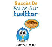 Succès De Mlm Sur Twitter - La Machine De Génération De Lead Mlm Secrète - Une Stratégie De Médias Sociaux Éprouvée Pour Le Marketing Direct