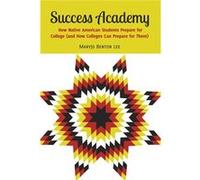 Success Academy: How Native American Students Prepare For College (And How Colleges Can Prepare For Them) (Adolescent Cultures, School & Society) (Paperback) Maryjo Benton Lee, (Auteur)