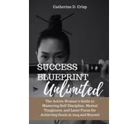 Success Blueprint Unlimited: The Active Womans Guide To Mastering Self-Discipline, Mental Toughness, And Laser Focus For Achieving Goals In 2024 And ... Your Goals And Finding Inner Peace This Year)