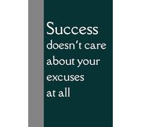 Success doesn’t care about your excuses at all: a minimal aesthetic clean notebook to stay focused