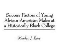 Success Factors of Young AfricanAmerican Males at a Historically Black College by Marilyn Ross Marilyn J. Ross (Auteur)