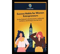 Success Habits for Women Entrepreneurs: The New Playbook for Working Smarter, Leading with Confidence, and Thriving on Your Own Terms
