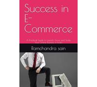 Success in E-Commerce: A Practical Guide to Launch, Grow, and Scale Your Online Business in India