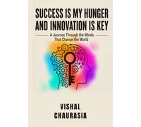 Success Is My Hunger and Innovation Is Key: A Journey Through the Minds That Changed the World