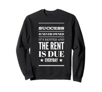 Success is Never Owned it's Rented and Rent is Due Everyday Sweatshirt