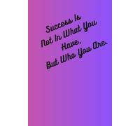Success Is Not In What You Have, But Who You Are.: Positive Affirmation, Motivational and Inspirational Notebook, A Daily Planner and Goal Setting Journal for Achieving Success.