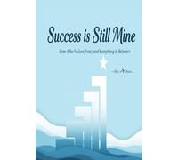 Success Is Still Mine: Even After Failure, Fear, and Everything In Between