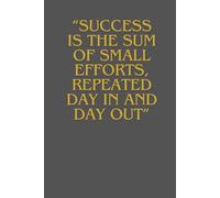 “Success is the sum of small efforts, repeated day in and day out”: "The Power of Consistency: Building Success Through Daily Efforts"