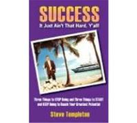 Success: It Just Ain't That Hard Y'All! Three Things to Stop Doing and Three Things to Start and Keep Doing to Reach Your Great Templeton, Steve (Auteur)