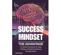 Success Mindset: The Advantage.: A Practical Framework for Clear Thinking, Confident Decisions, and Focused Action