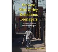 Success Motivating Rebellious Teenagers: Discover how this Process Improved Teenagers’ Lives!