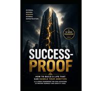 Success-Proof : How to Build a Life That Can Handle Your Ambition (Define Success Before It Defines You): A 12-W ramework for High-Achievers to Prevent Burnout and Identity Loss