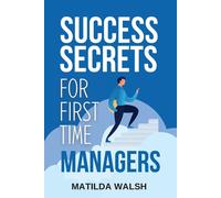 Success Secrets For First Time Managers - How To Manage Employees, Meet Your Work Goals, Keep Your Boss Happy And Skip The Stress