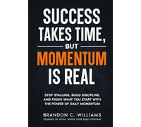 Success Takes Time, But Momentum Is Real: Stop Stalling, Build Discipline, and Finish What You Start with The Power of Daily Momentum